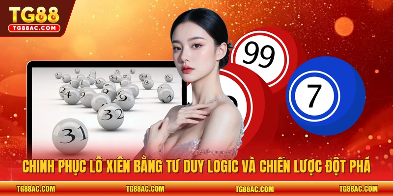 Chinh phục lô xiên bằng tư duy logic và chiến lược đột phá 