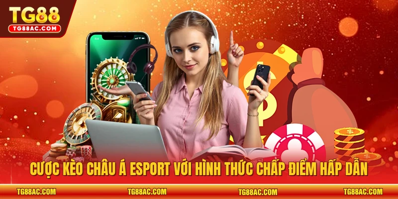 Cược kèo châu Á Esport với hình thức chấp điểm hấp dẫn 