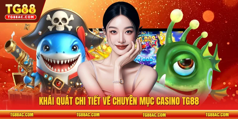 Khái quát chi tiết về chuyên mục Casino TG88 