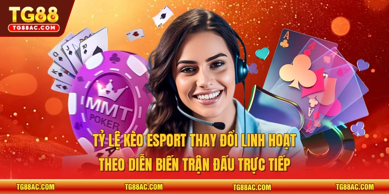 Tỷ lệ kèo Esport thay đổi linh hoạt theo diễn biến trận đấu trực tiếp 